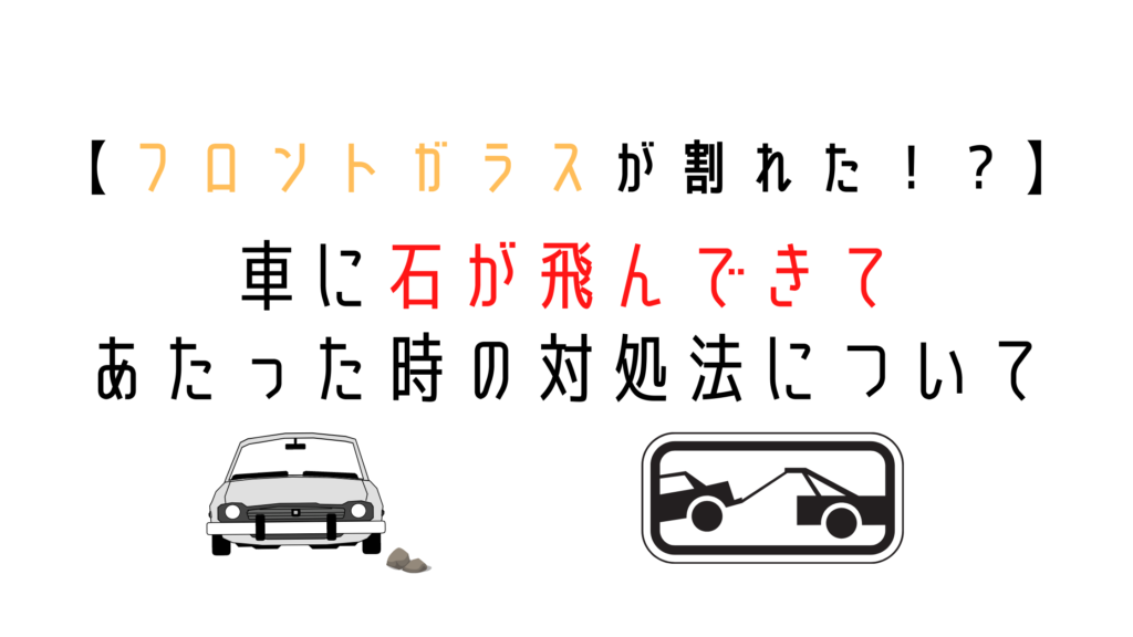 フロントガラスが割れた 車に石が飛んできてあたった時の対処法について 茶リンblog